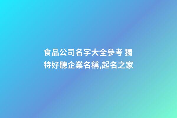 食品公司名字大全參考 獨特好聽企業名稱,起名之家-第1張-公司起名-玄機派